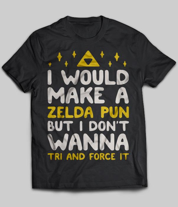 I Would Make A Zelda Pun But I Don't Wanna Tri And Force It