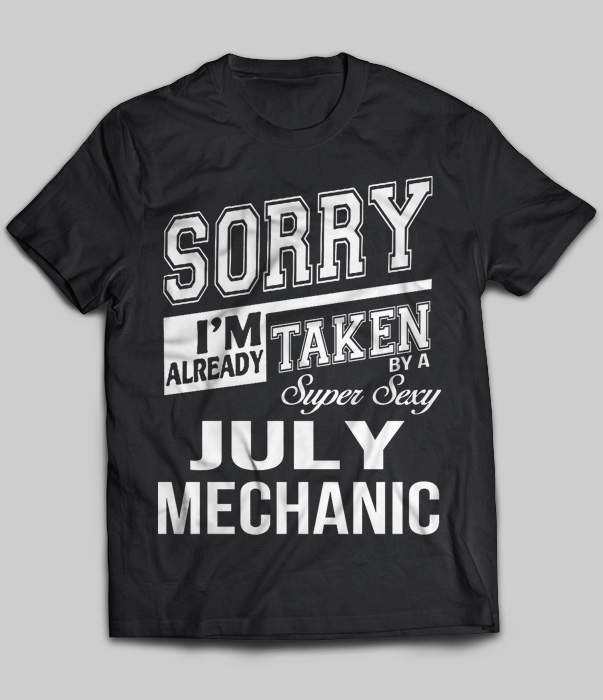 Sorry I'm Already Taken By A Super Sexy July Mechanic