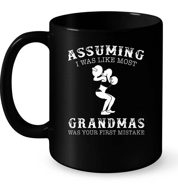 Assuming I Was Like Most Grandmas Was Your First Mistake Mug