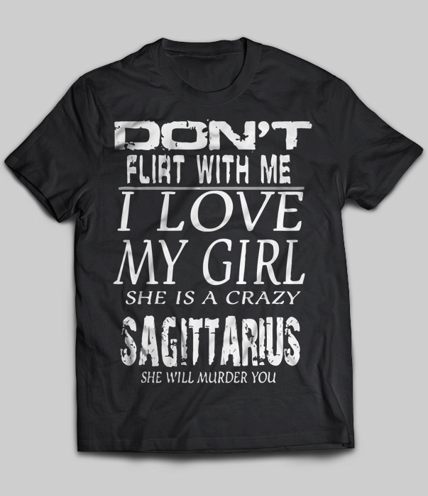 Don't Flirt With Me I Love My Girl She Is A Crazy Sagittarius