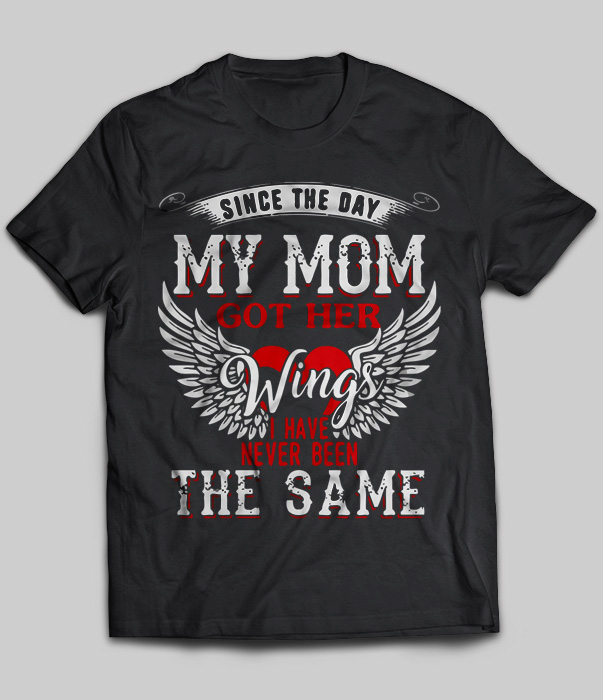 Since The My Mom Got Her Wings I Have Never Been The Same