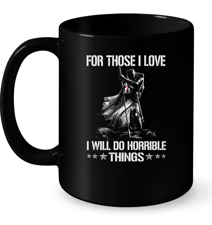 For Those I Love I Will Do Horrible Things Mug