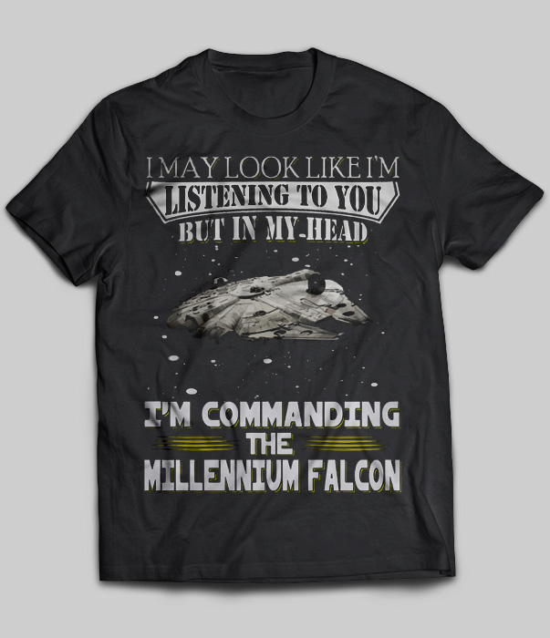 I May Look Like But In My Head I'm Commanding The Millennium Falcon