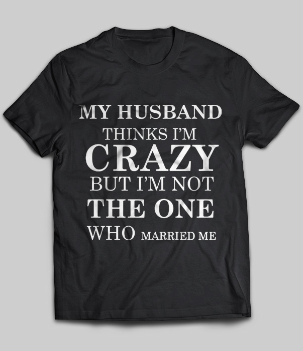 My Husband Thinks I'm Crazy But I'm Not The One Who Married Me