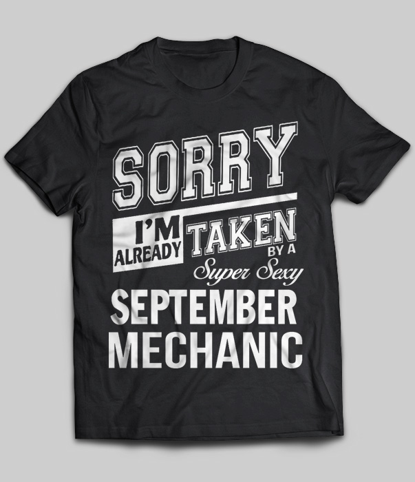 Sorry I'm Already Taken By A Super Sexy September Mechanic