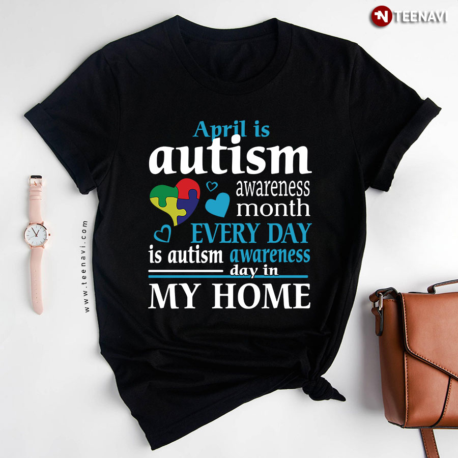 April Is Autism Awareness Month Every Day Is Autism Awareness Day In My Home T-Shirt