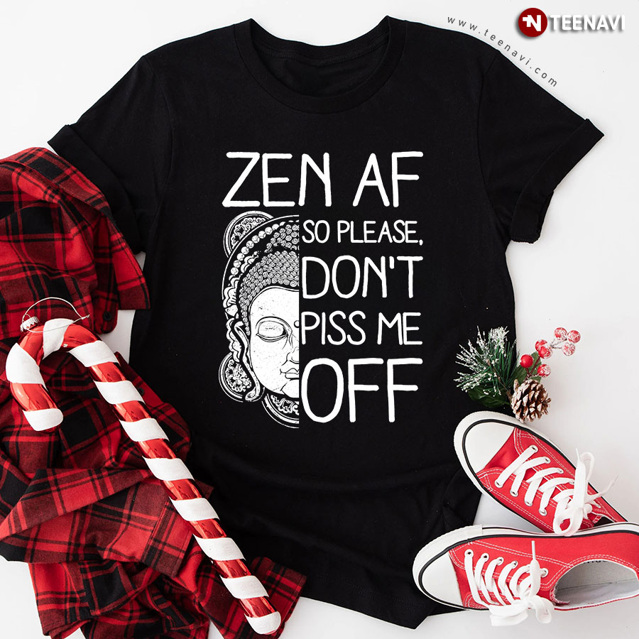 Zen Af So Please Don't Piss Me Off T-Shirt