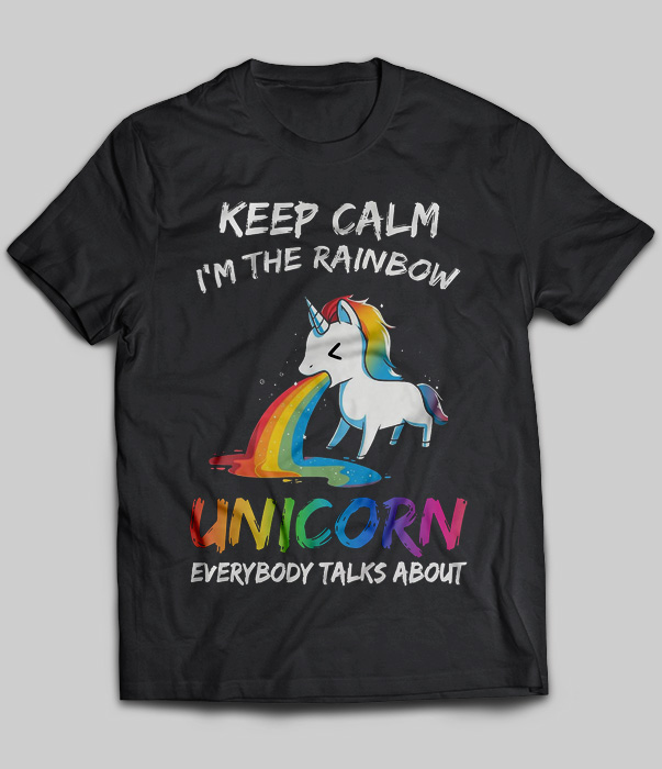 Keep Calm I'm The Rainbow Unicorn Everybody Talks About