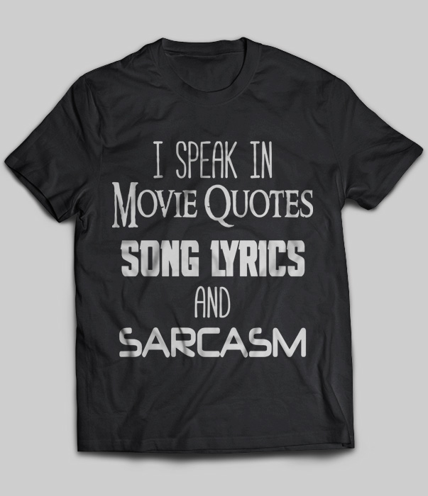 I Speak In Movie Quotes Song Lyrics And Sarcasm