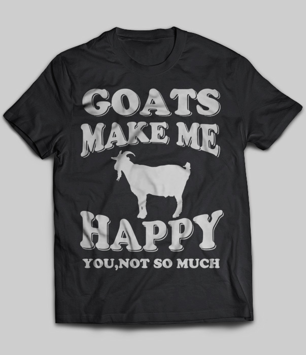 Goats Make Me Happy You Not So Much