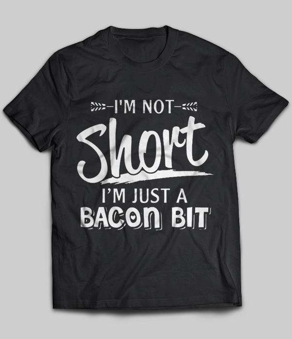 I'm Not Short I'm Just A Bacon Bit