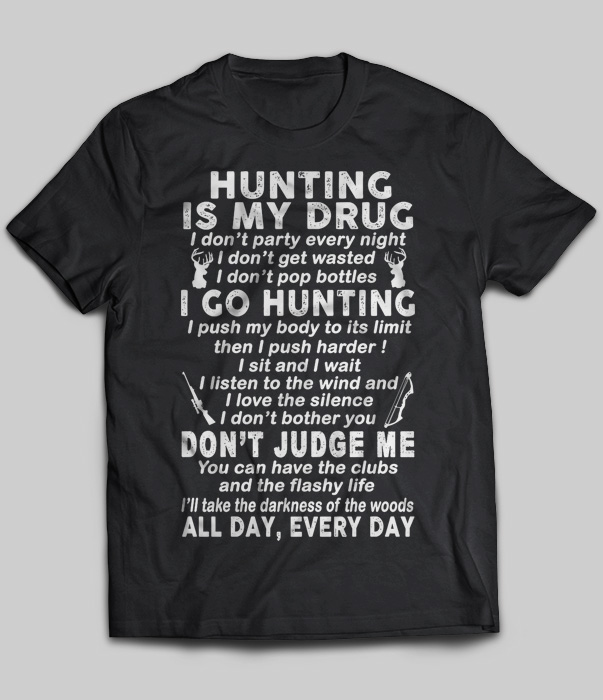 Hunting Is My Drug I Don't Party Every Night I Don't Get Wasted