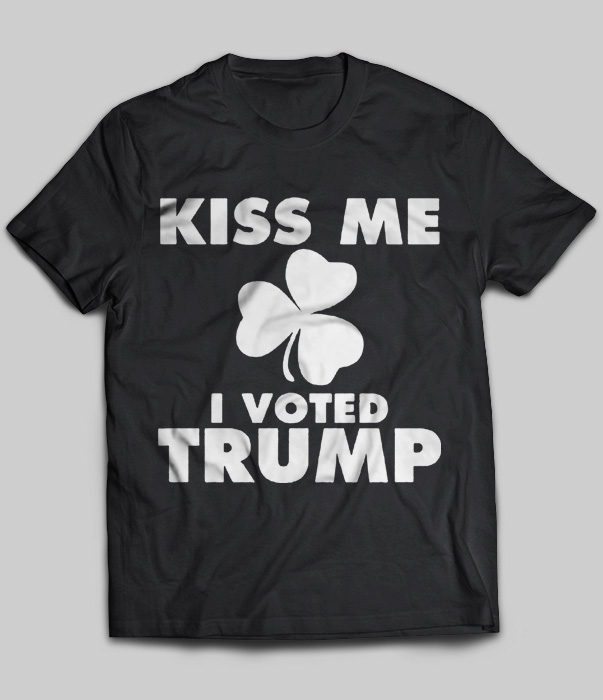 Irish Kiss Me I Voted Trump