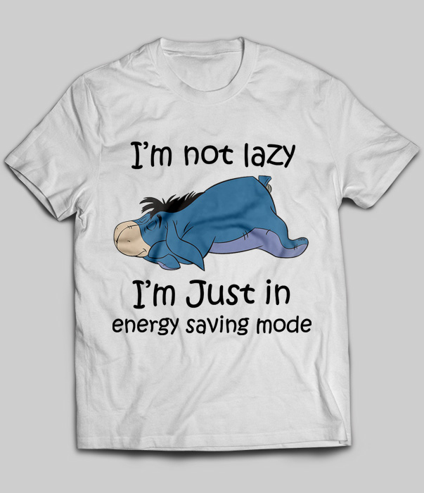 I'm Not Lazy I'm Just In Energy Saving Mode (Eeyore)
