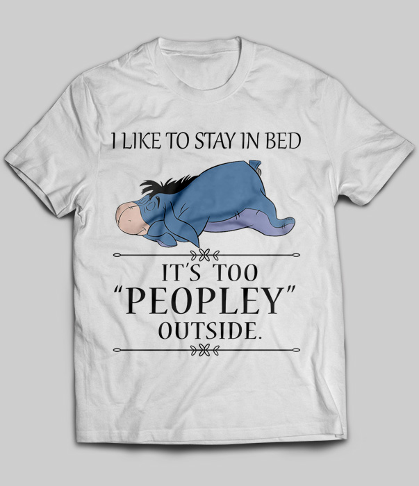 I Like To Stay In Bed It's Too Peopley Outside (Eeyore)