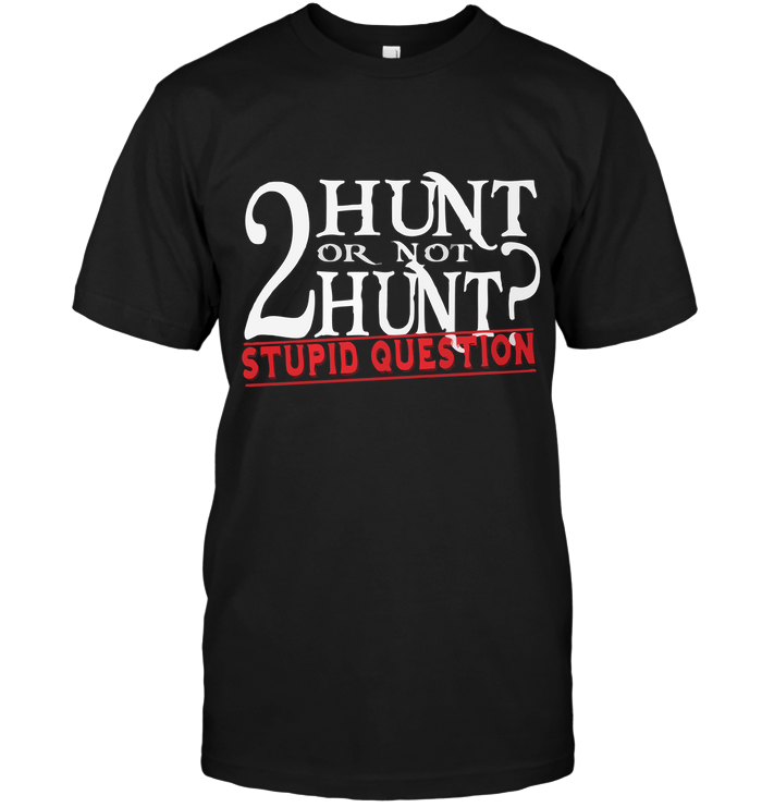2 Hunt Or Not Hunt Stupid Question