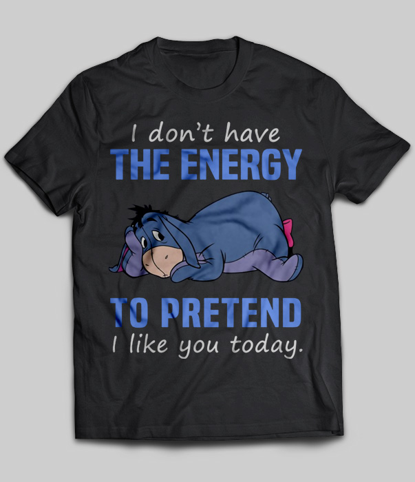 I Don't Have The Energy To Pretend I Like You Today (Eeyore)