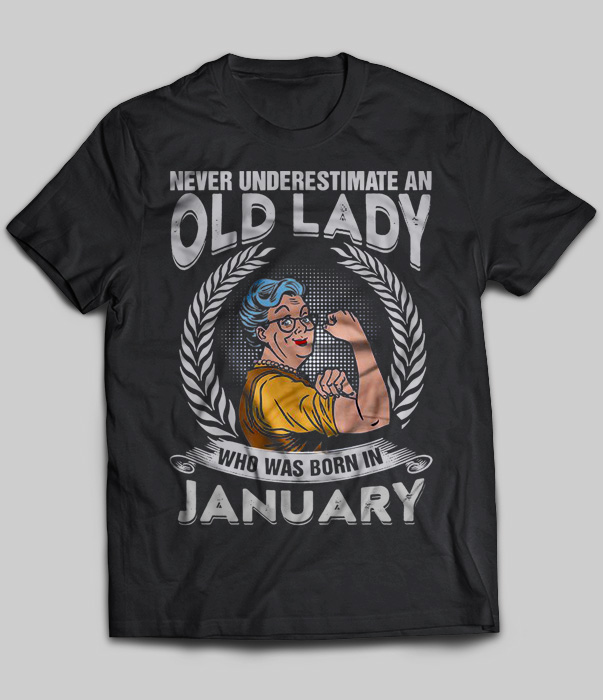 Never Underestimate An Old Lady Who Was Born In January