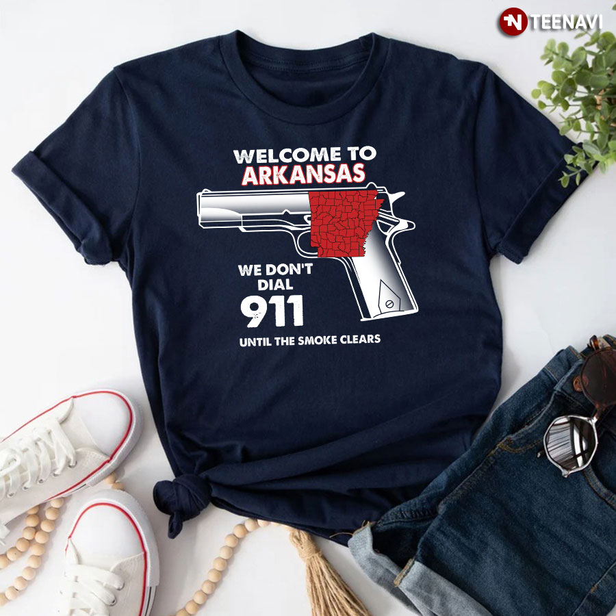 Welcome To Arkansas We Don't Dial 911 Until The Smoke Clears T-Shirt