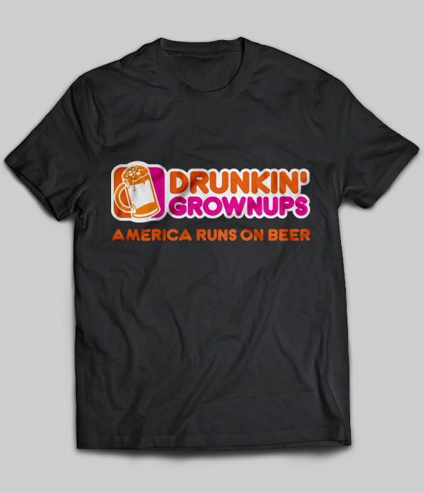 Drunkin Grownups America Runs On Beer
