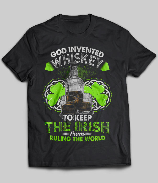 God Invented Whiskey To Keep The Irish From Ruling The World