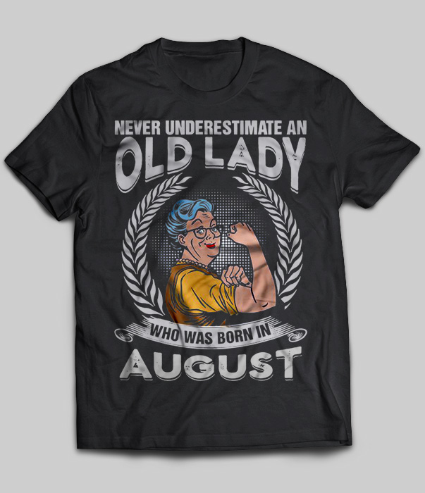 Never Underestimate An Old Lady Who Was Born In August