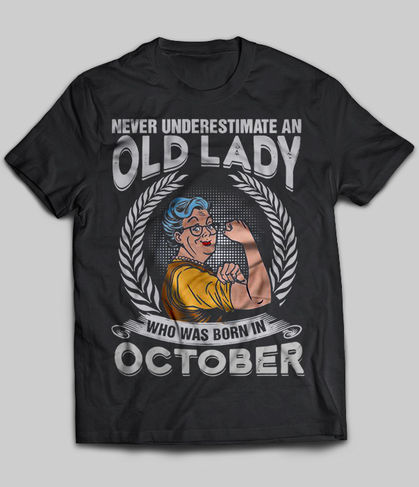 Never Underestimate An Old Lady Who Was Born In October