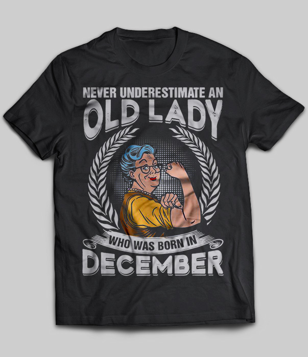 Never Underestimate An Old Lady Who Was Born In December
