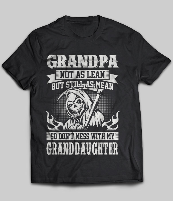 Grandpa Not As Lean But Still As Mean So Don't Mess With My Granddaughter