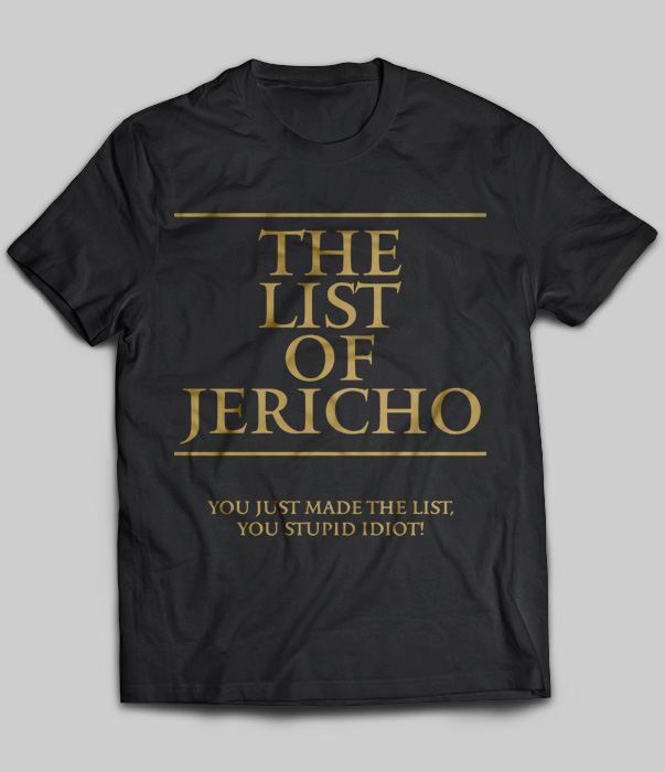 The List Of Jericho You Just Made The List You Stupid Idiot