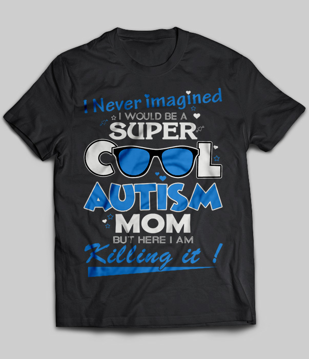 I Never Imagined I Would Be A Super Cool Autism Mom But Here I Am Killing It