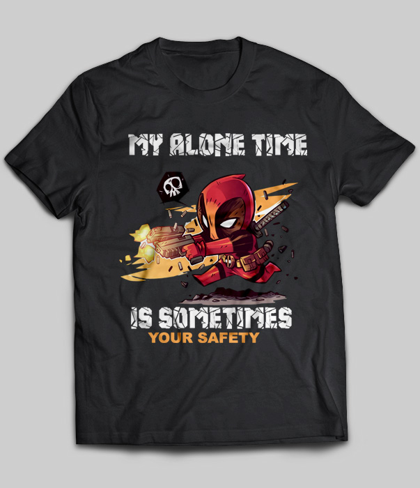 My Alone Time Is Sometimes Your Safety (Deadpool)
