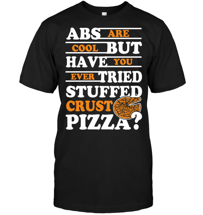 Abs Are Cool But Have You Ever Tried Stuffed Crust Pizza