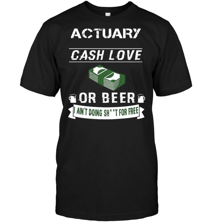 Actuary Cash Love Or Beer I Ain't Doing For Free
