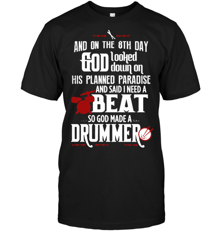 And On The 8Th Day God Loohed Down On His Planned Paradise And Said I Need A Beat So God Made A Drummer
