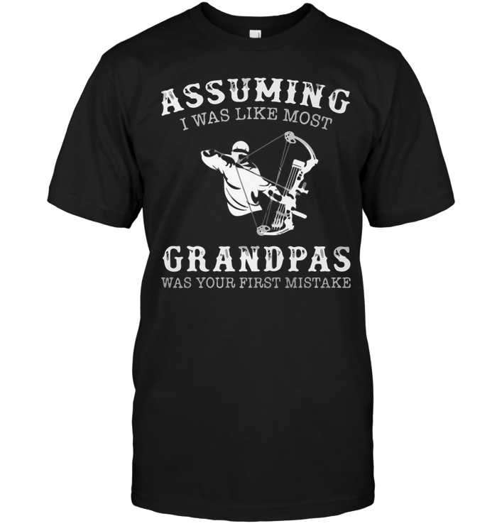 Assuming I Was Like Most Grandpas Was Your First Mistake (Hunting)