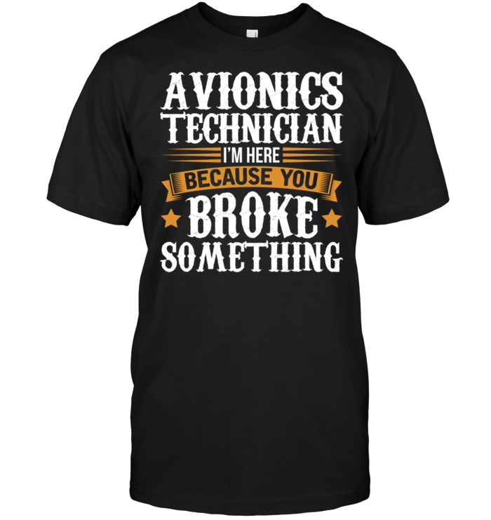 Avionics Technician I'm Here Because You Broke Something