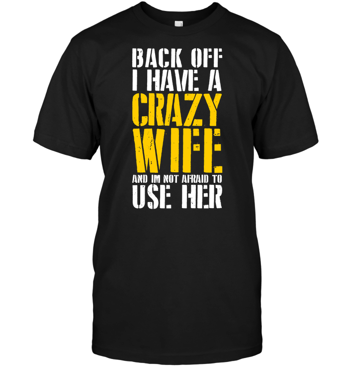 Back Off I Have A Crazy Wife And I'm Not Afraid To Use Her