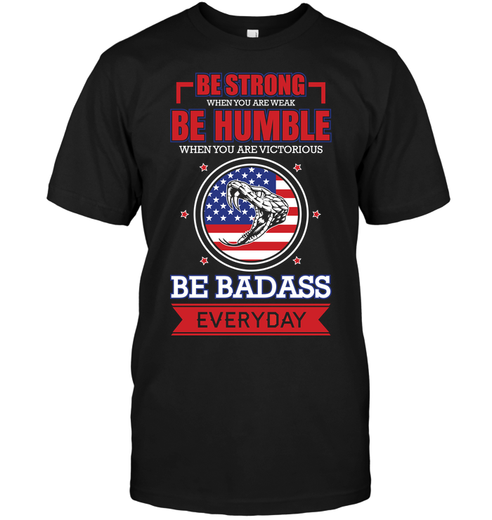 Be Strong When You Are Weak Be Humble When You Are Victorious Be Badass