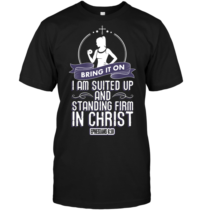 Bring It On I am Suited Up And Standing Firm In Christ