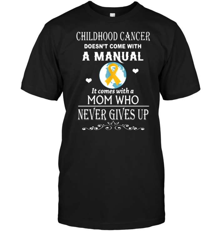Childhood Cancer Doesn't Come With A Manual It Comes With A Mom Who
