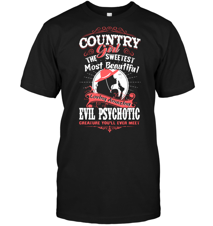 Country Girl The Sweetest Most Beautiful Loving Amazing Evil Psychotic