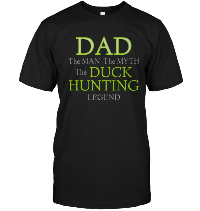 Dad The Man The Myth The Duck Hunting Legend