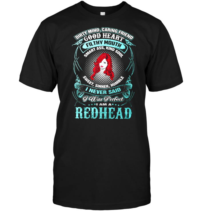I Am A Redhead - Diry Mind Caring Friend Good Heart Filthy Mouth