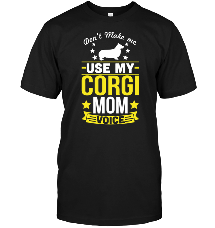Don't Make Me Use My Corgi Mom Voice