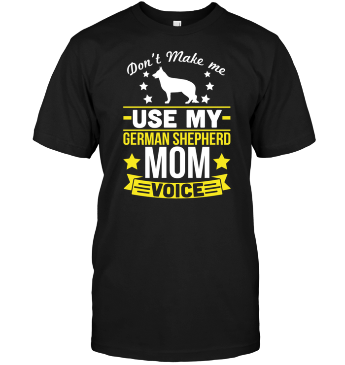 Don't Make Me Use My German Shepherd Mom Voice