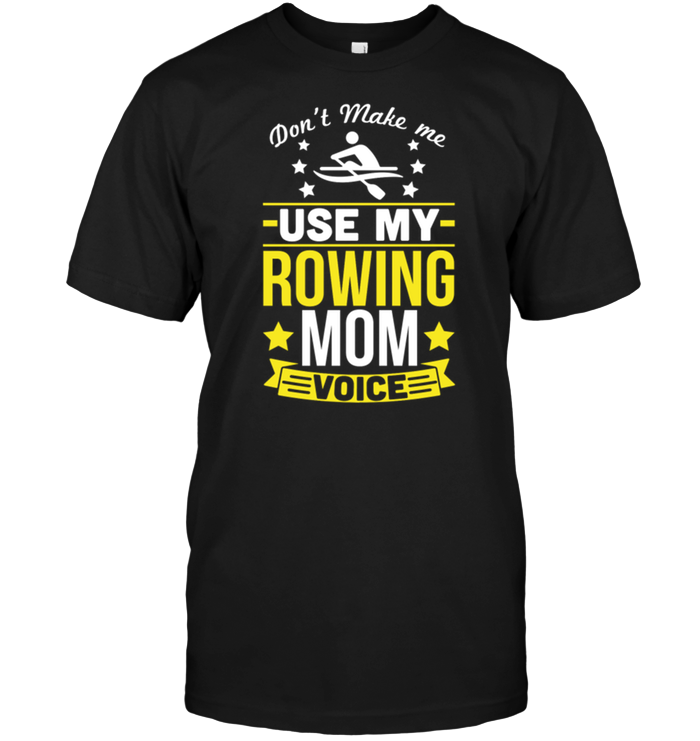 Don't Make Me Use My Rowing Mom Voice