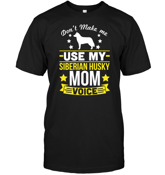 Don't Make Me Use My Siberian Husky Mom Voice