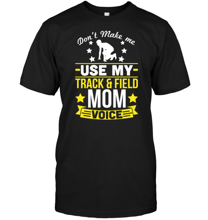 Don't Make Me Use My Track & Field Mom Voice