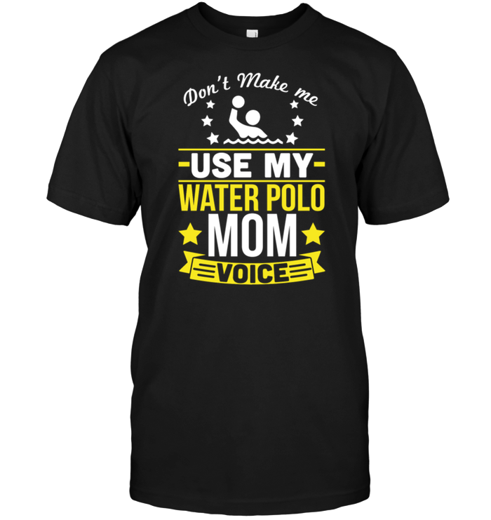 Don't Make Me Use My Water Polo Mom Voice
